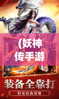 (妖神传手游唯一官网) 《妖神传奇探索：肩负宿命与抗争的旅程》— 揭开历史秘密，勇闯禁忌之地！